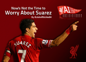 Now’s Not the Time to Worry About Suarez