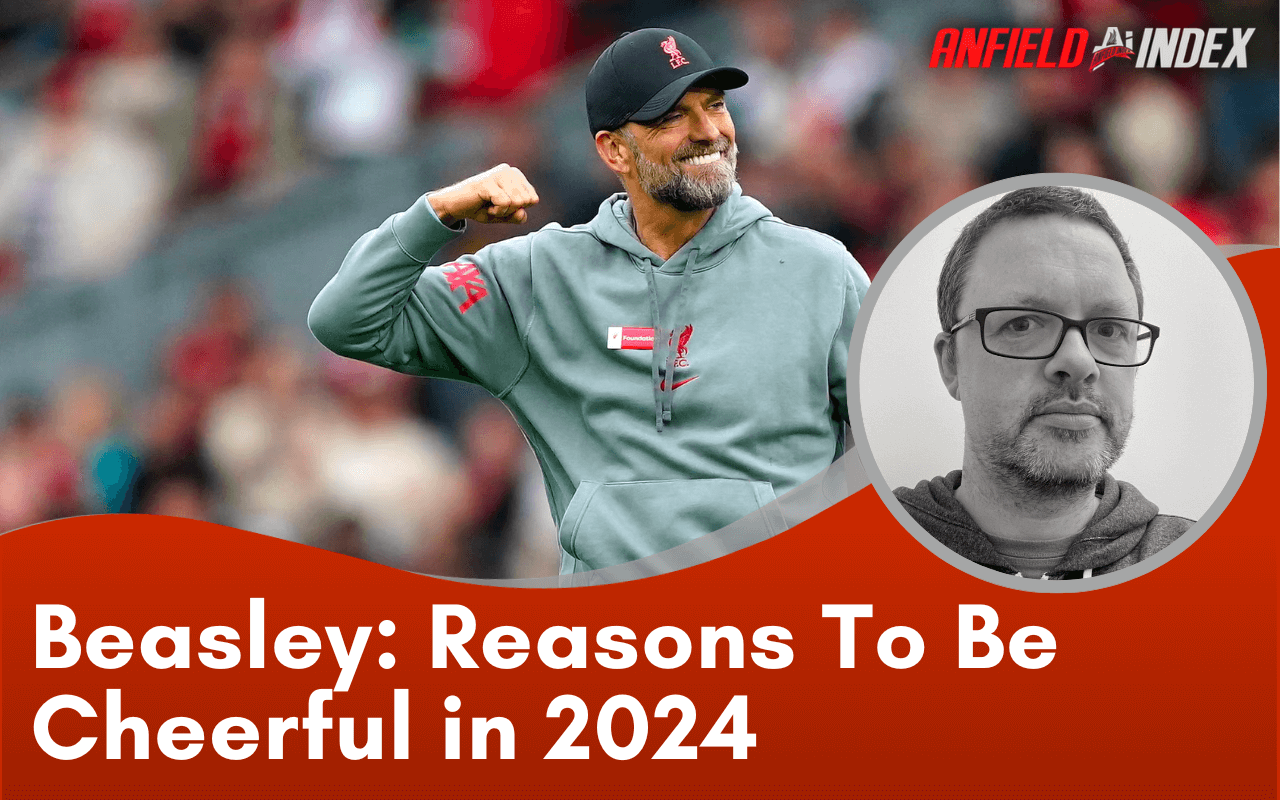 Andrew Beasley: Reasons To Be Cheerful in 2024 - Anfield Index