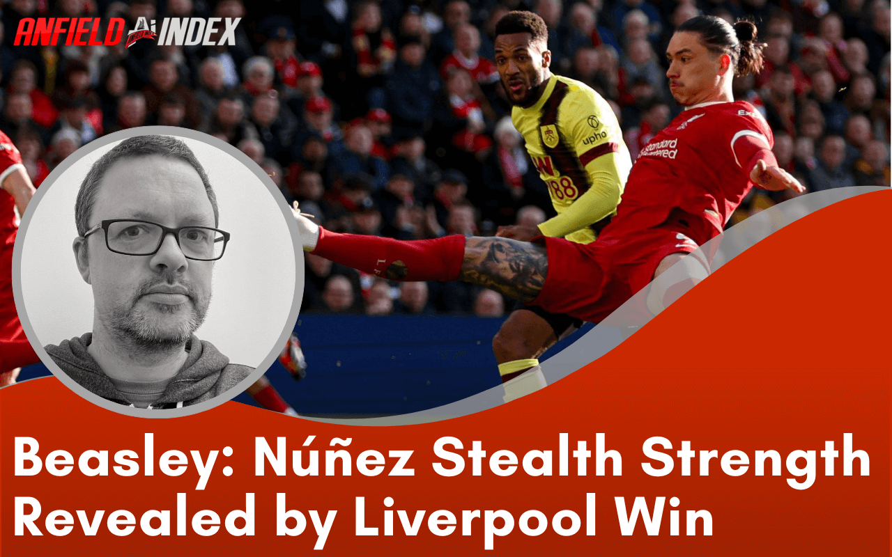 Andrew Beasley: Núñez Stealth Strength Revealed by Liverpool Win