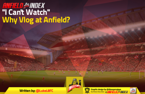 “I Can’t Watch” – Why Vlog at Anfield?