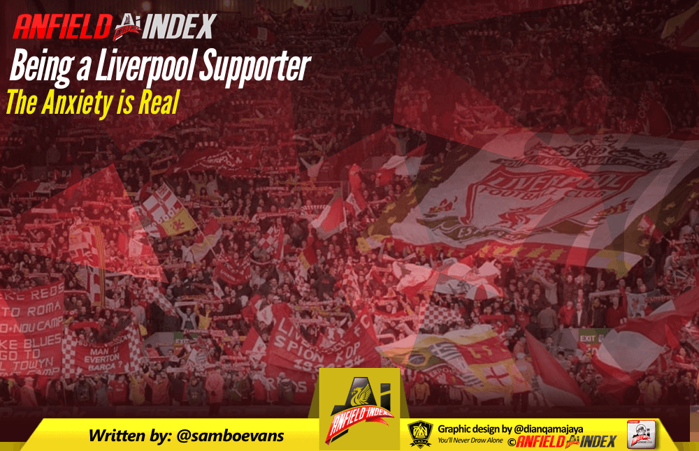 Being a Liverpool Supporter - The Anxiety is Real Being a Liverpool Supporter - The Anxiety is Real