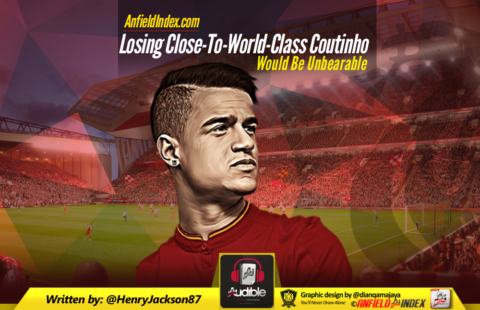 Losing Close-To-World-Class Coutinho Would Be Unbearable
