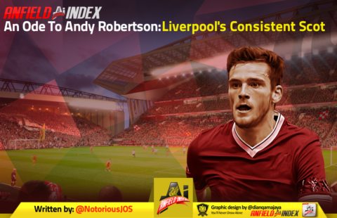 An Ode To Andy Robertson: Liverpool’s Consistent Scot